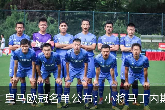 皇马欧冠名单公布：小将马丁内斯入选，门迪未能入围